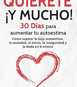 Quiérete ¡ Y MUCHO!: 30 Días para aumentar tu autoestima.